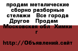 продам металические сборно-разборные стелажи - Все города Другое » Продам   . Московская обл.,Химки г.